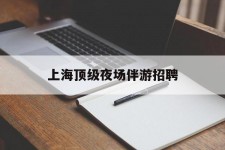 广汉上海顶级夜场伴游雇用(上海顶级夜场伴游雇用网)