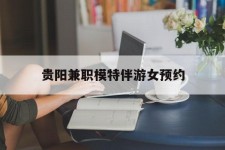 广汉贵阳兼职模特伴游女预约的简单介绍